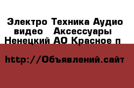 Электро-Техника Аудио-видео - Аксессуары. Ненецкий АО,Красное п.